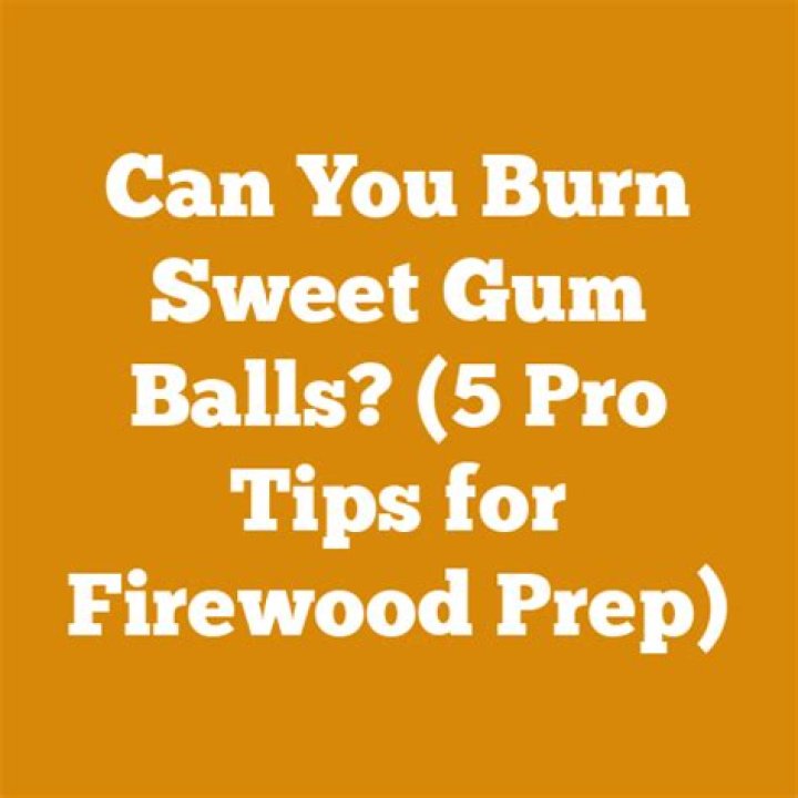 Do sweet gum balls burn